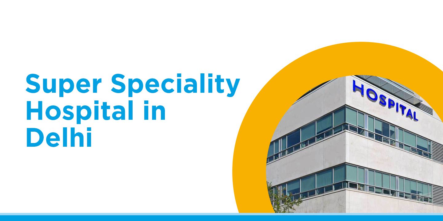 Super Speciality Hospital in Delhi
